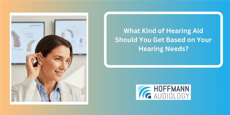 What Kind of Hearing Aid Should You Get Based on Your Hearing Needs?