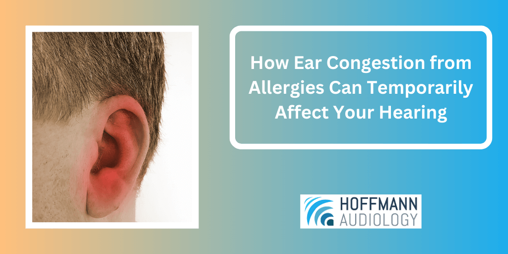 How Ear Congestion from Allergies Can Temporarily Affect Your Hearing