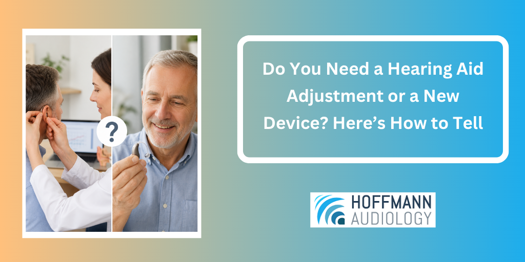 Do You Need a Hearing Aid Adjustment or a New Device? Here’s How to Tell