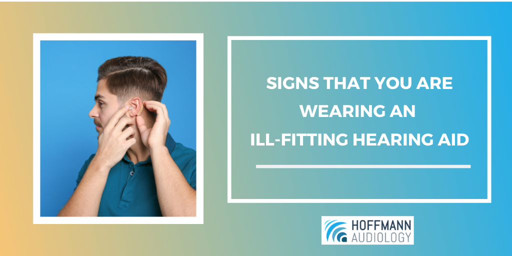 Signs That You Are Wearing an Ill-fitting Hearing Aid