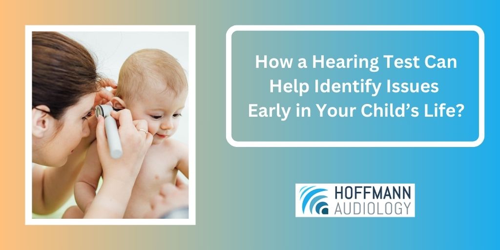 How a Hearing Test Can Help Identify Issues Early in Your Child’s Life?
