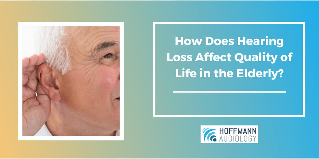 How Does Hearing Loss Affect Quality of Life in the Elderly?