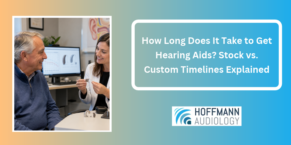 How Long Does It Take to Get Hearing Aids? Stock vs. Custom Timelines Explained